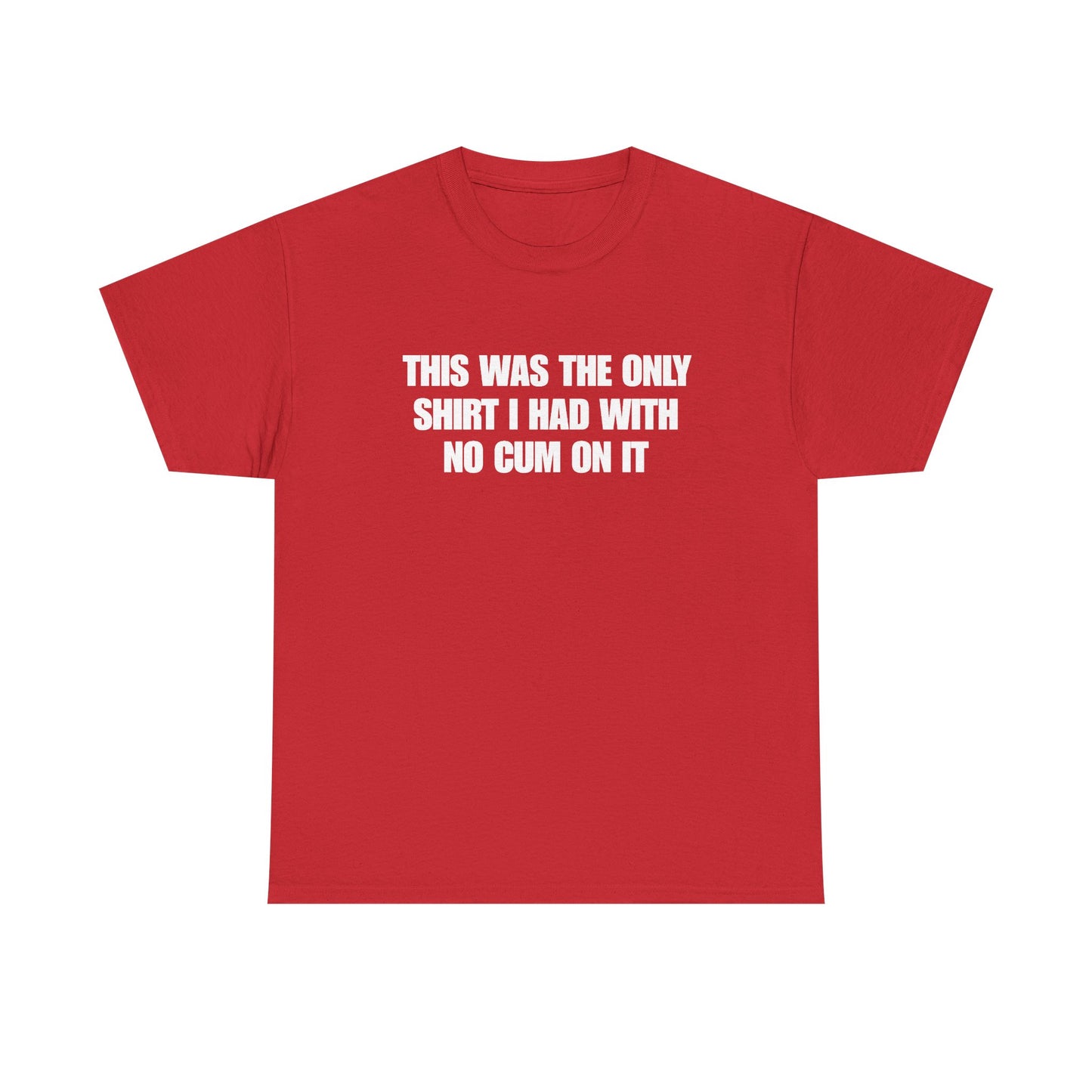 This Was The Only Shirt I Had With No Cum On It