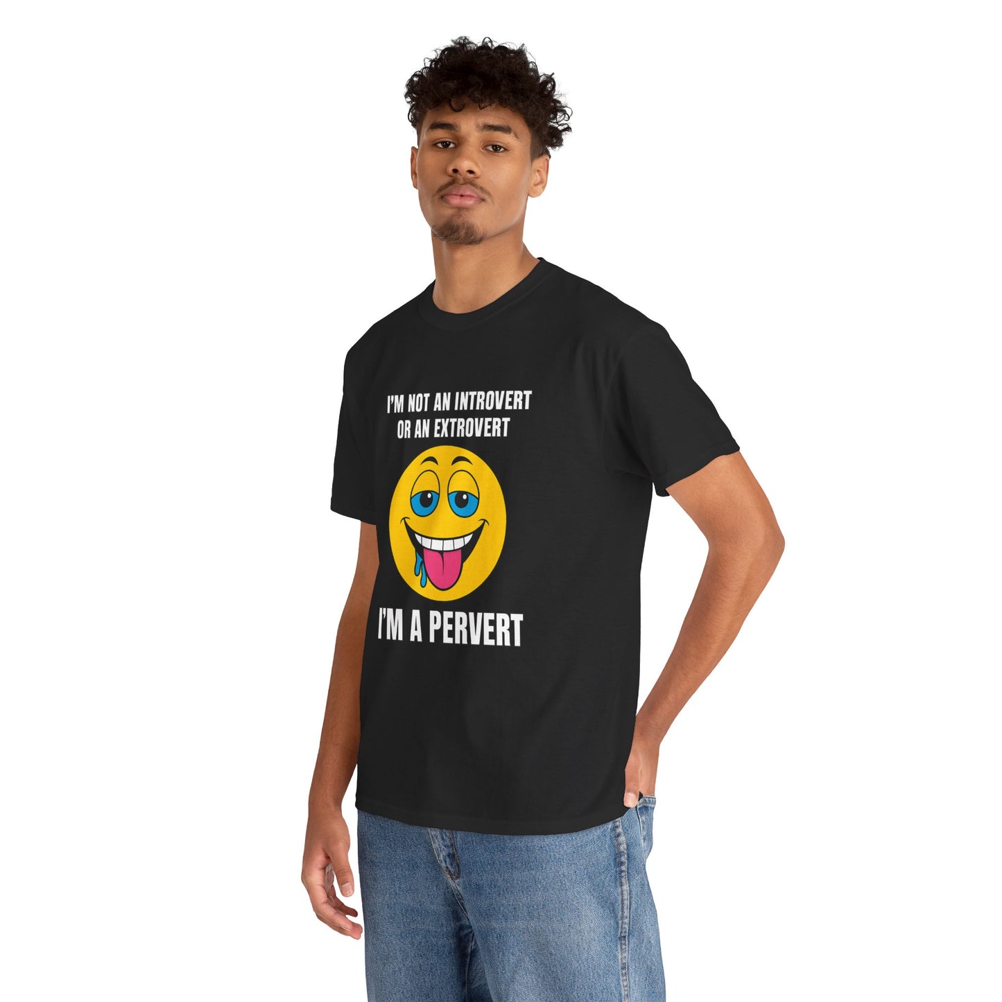 Im not an introvert or an extrovert I'm a pervert