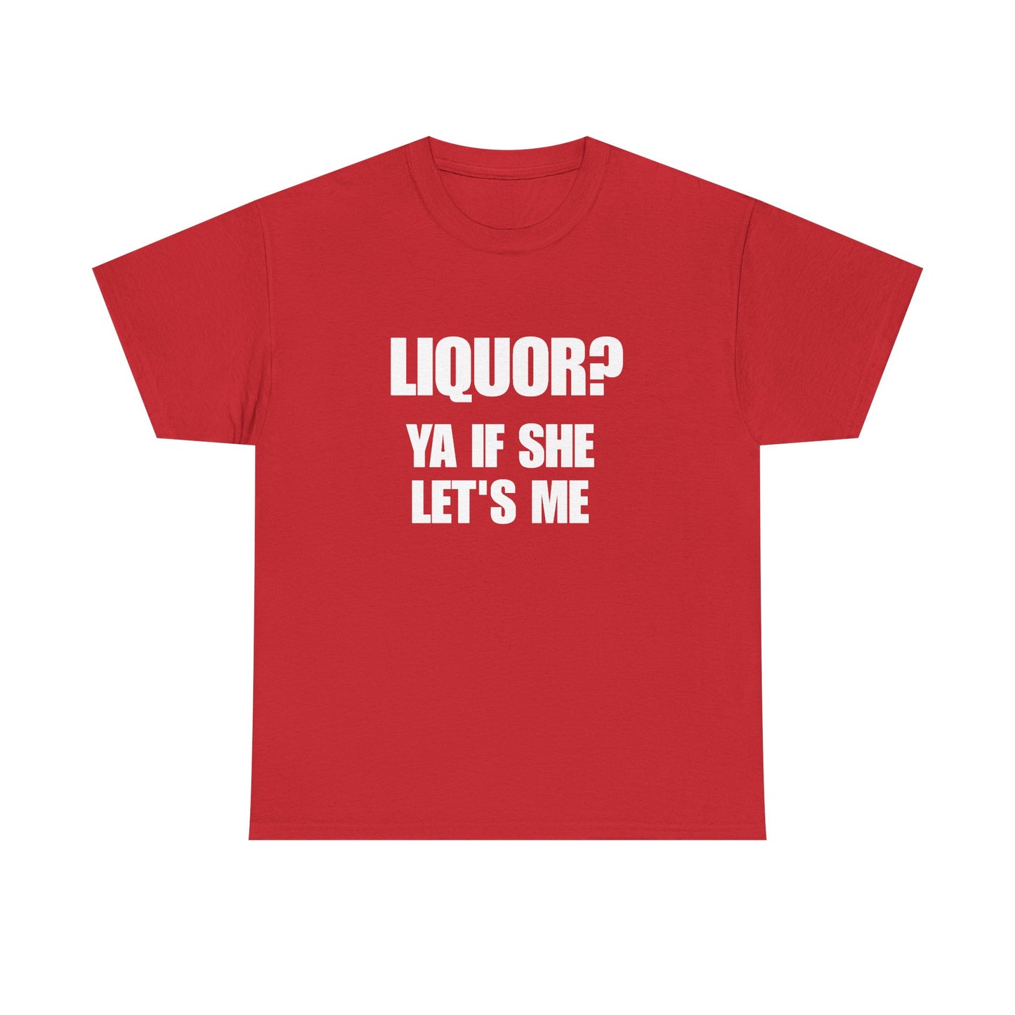 Liquor? Ya If She Let's Me