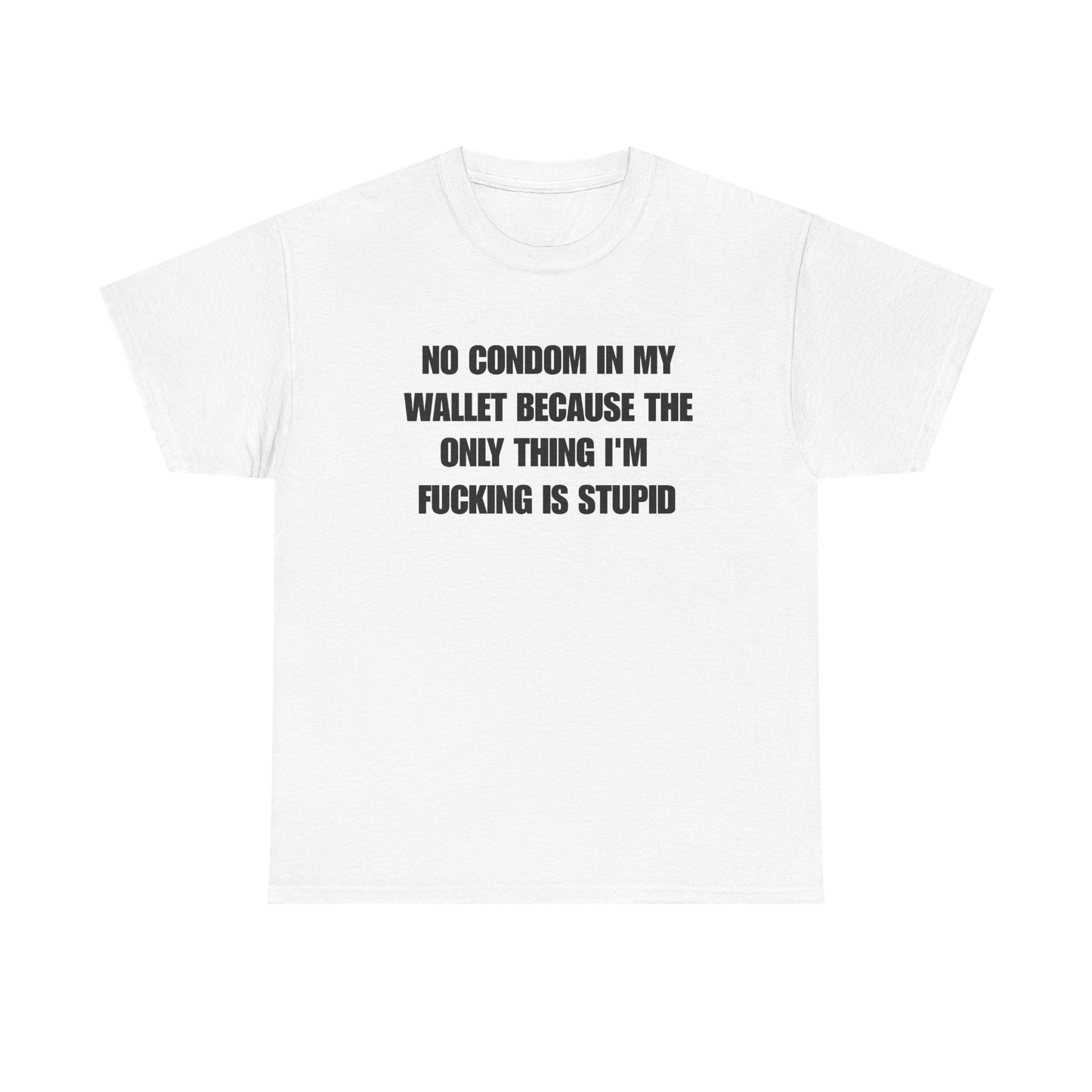 No Condom In My Wallet Because The Only Thing I'm Fucking Is Stupid