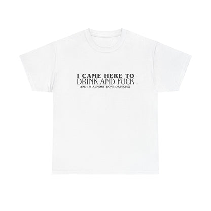 Unisex Heavy Cotton Tee "I came here to drink"