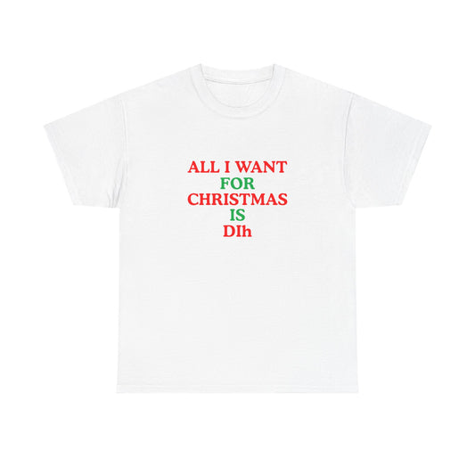 Christmas Tee: 'All I Want for Christmas Is Dih' Unisex Heavy Cotton Shirt