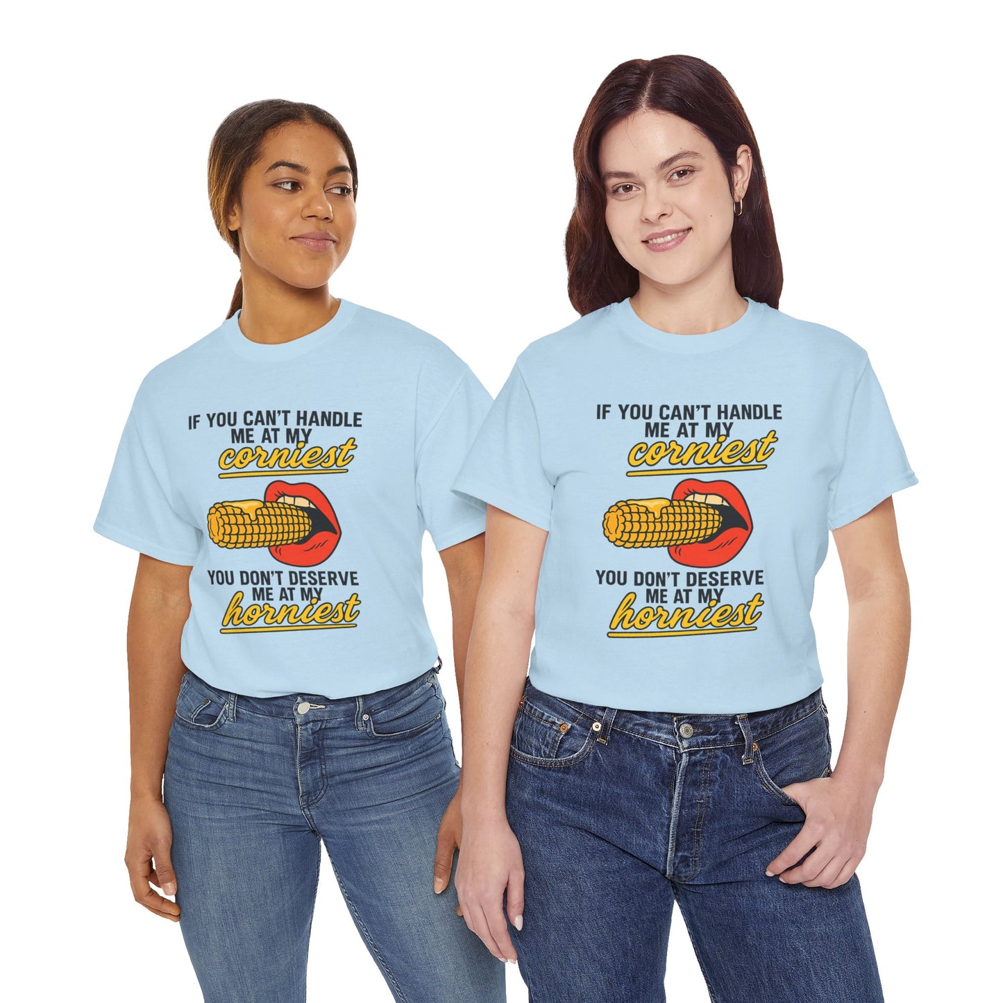 If you can't handle me at my corniest, you don't deserve me at my horniest