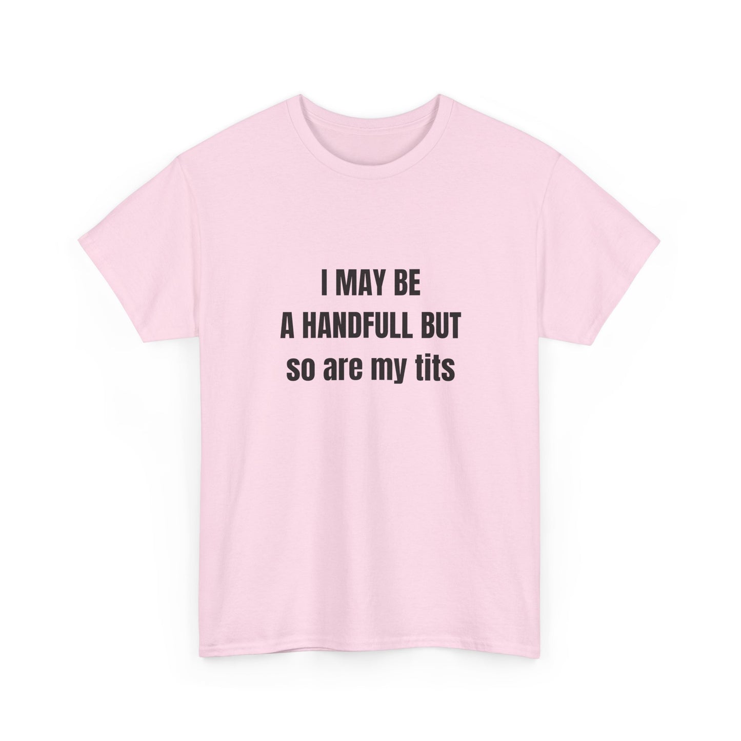 I may be a handfull but so are my tits