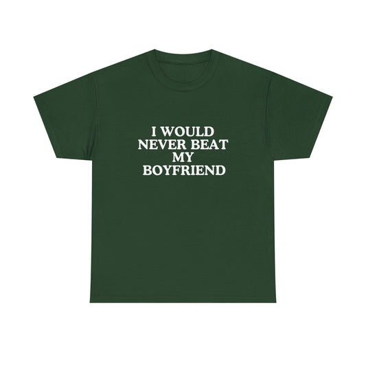I would never beat my boyfriend