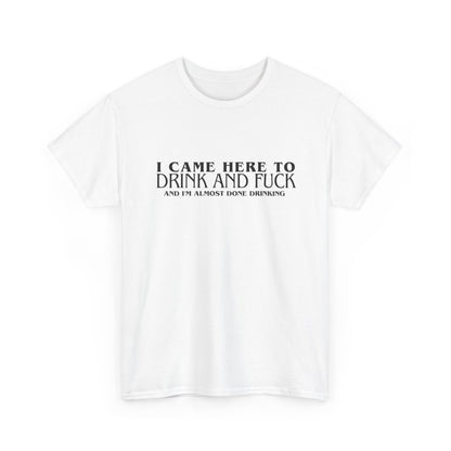 Unisex Heavy Cotton Tee "I came here to drink"