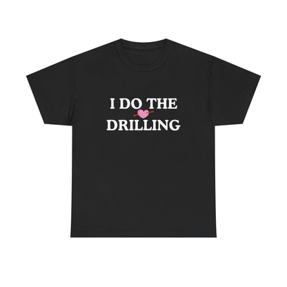 Funny Cotton Tee - 'I Do The Drilling'