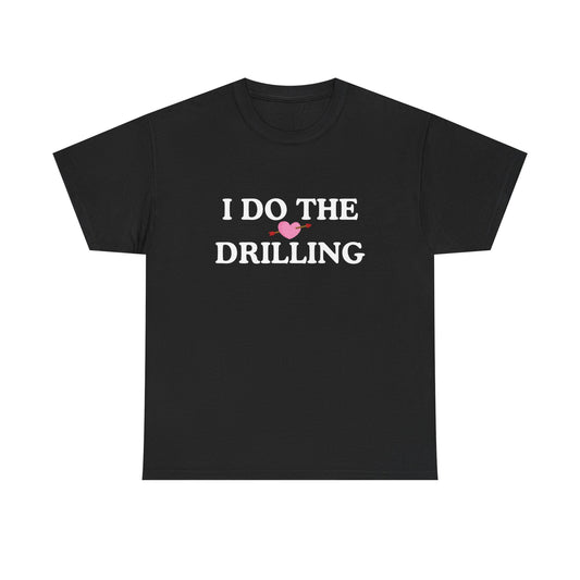 Funny Cotton Tee - 'I Do The Drilling'