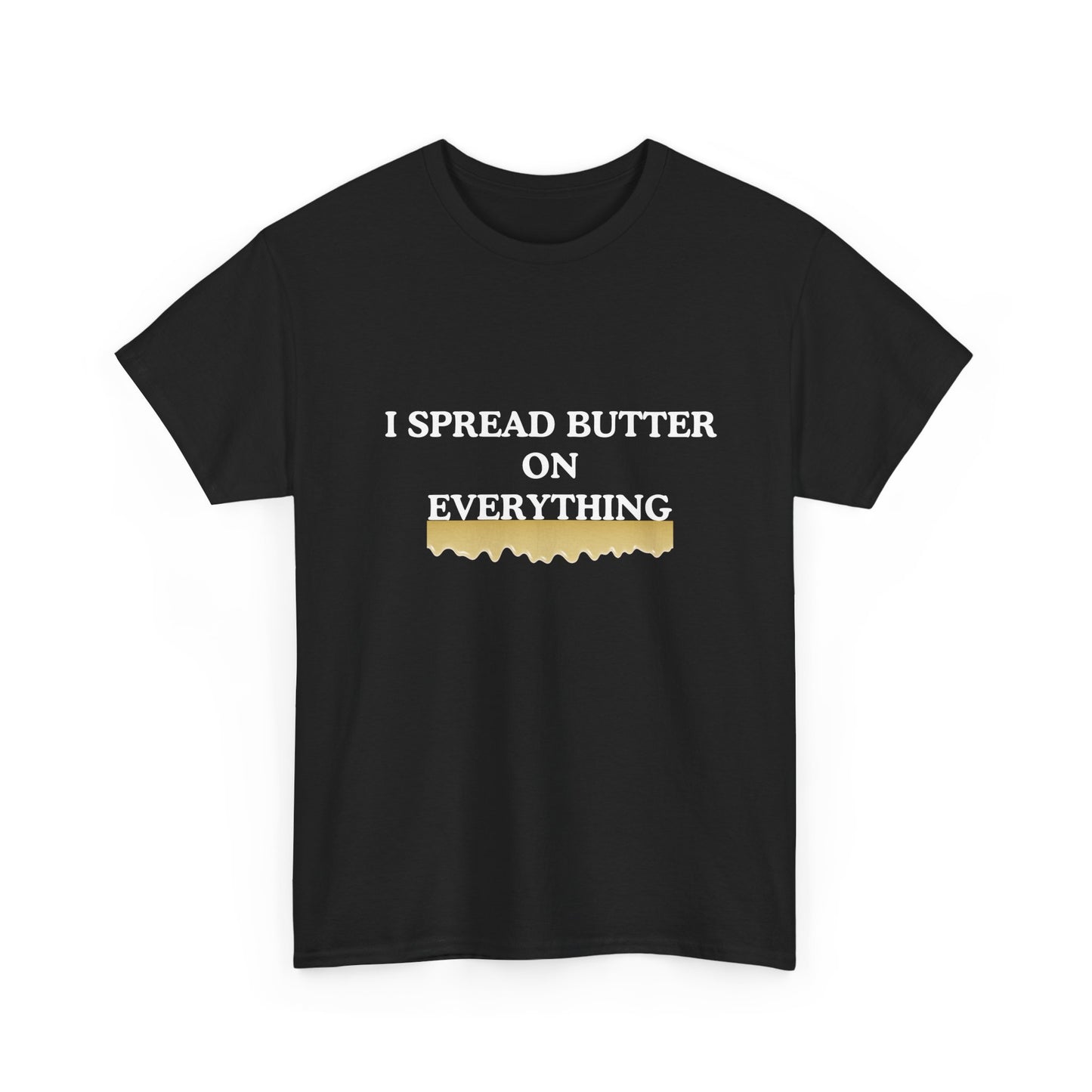 I spread butter on everything