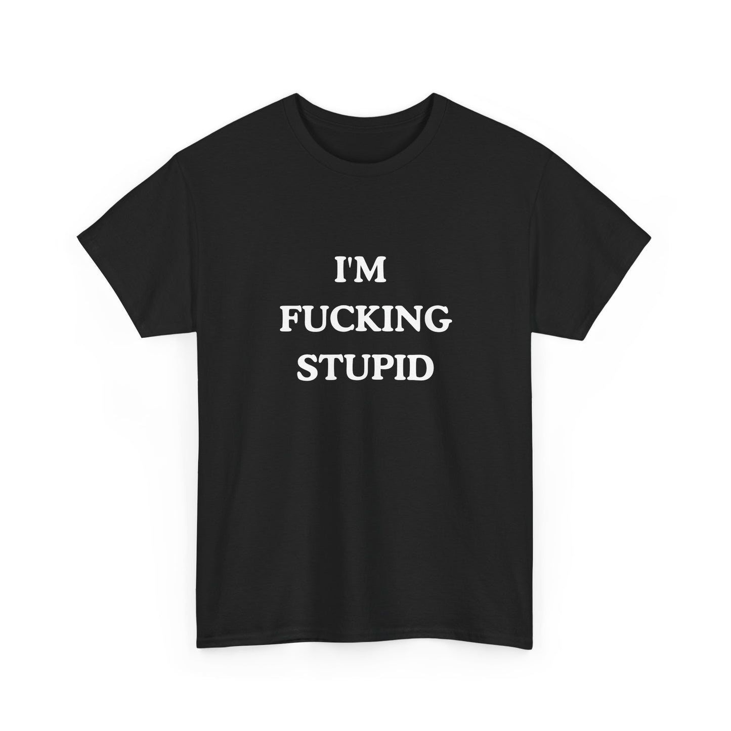 Unisex Tee - "I'm Fucking Stupid"Shirt