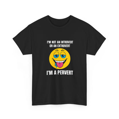 Im not an introvert or an extrovert I'm a pervert
