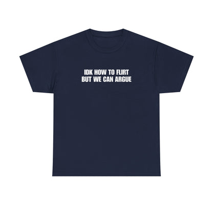 IDK How to Flirt But We Can Argue T-Shirt