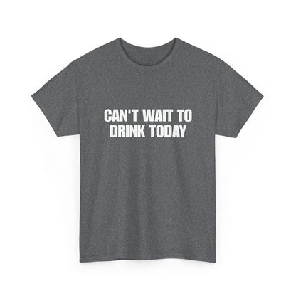 Can't Wait To Drink Today