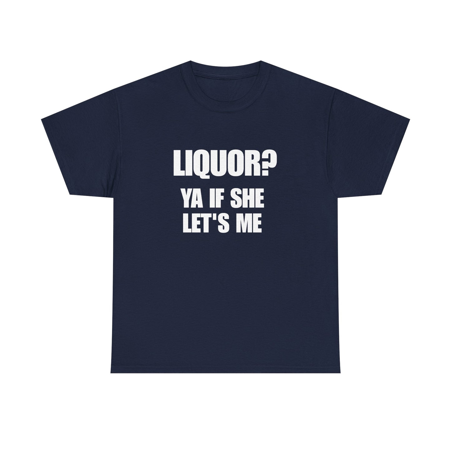 Liquor? Ya If She Let's Me