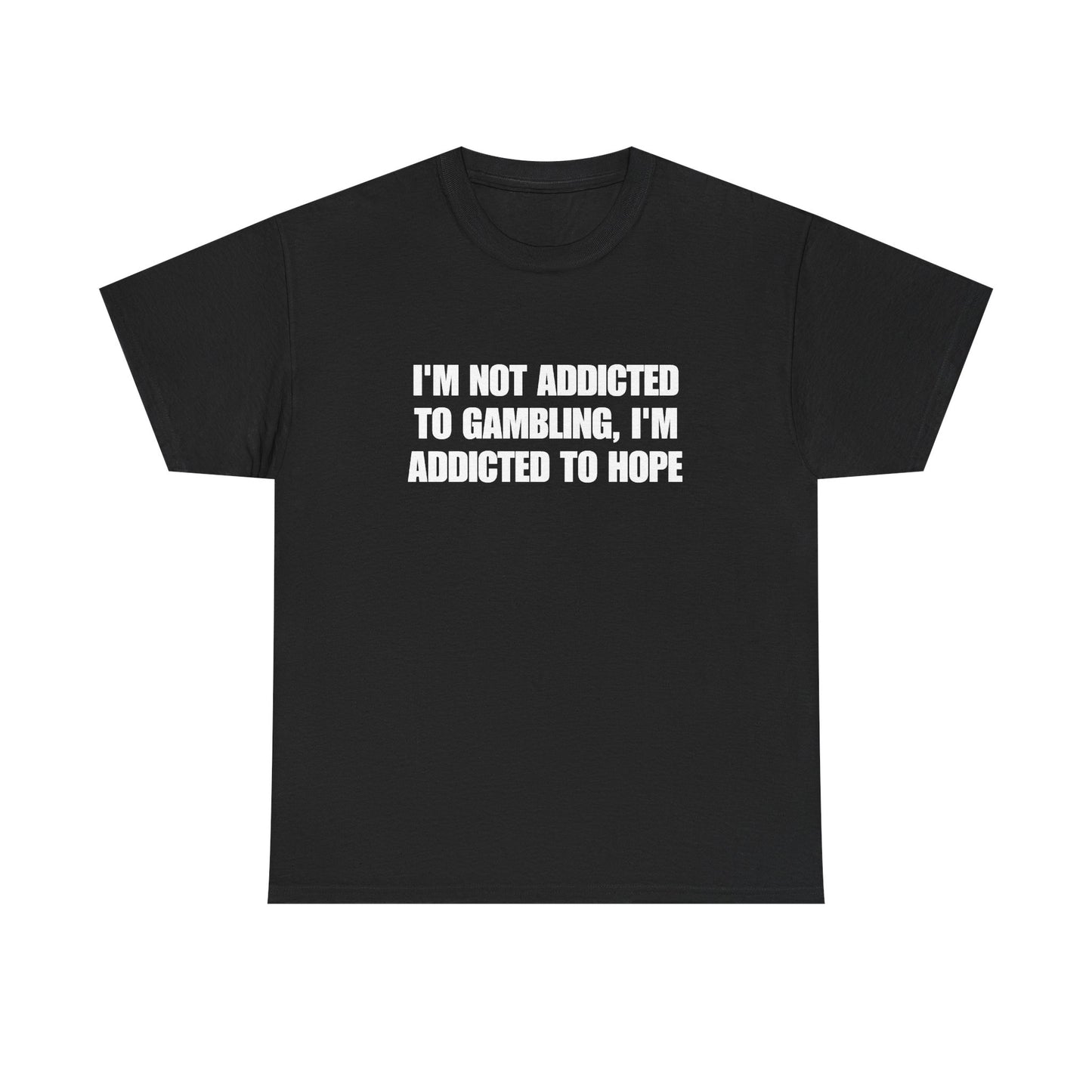 I'm not addicted to gambling I'm addicted to hope