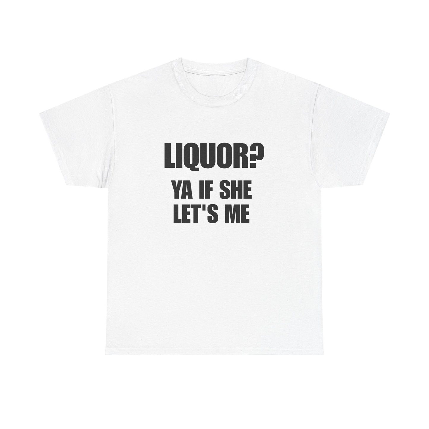 Liquor? Ya If She Let's Me