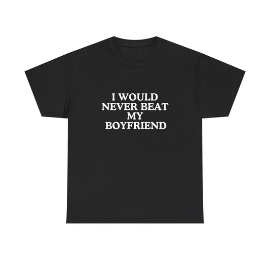 I would never beat my boyfriend