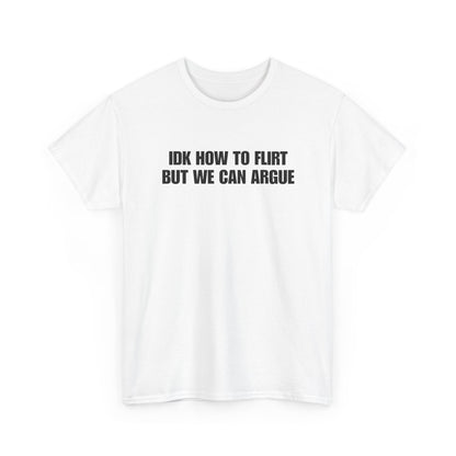 IDK How to Flirt But We Can Argue T-Shirt
