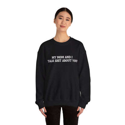 My mom and I talk shit about you