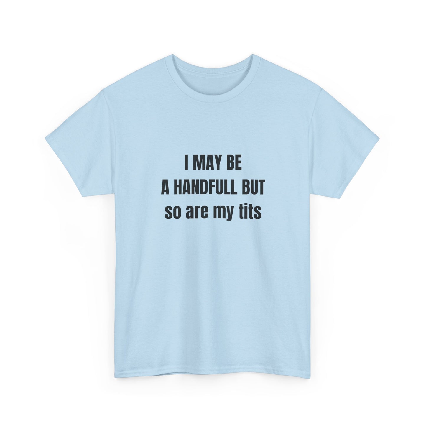 I may be a handfull but so are my tits