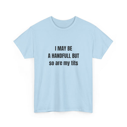 I may be a handfull but so are my tits