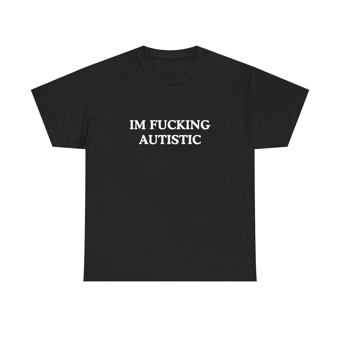 Cotton Tee - I'm Fucking Autistic