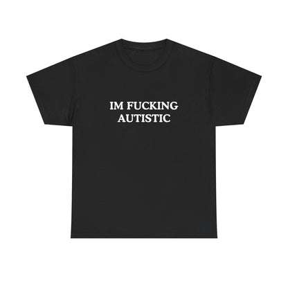 Cotton Tee - I'm Fucking Autistic