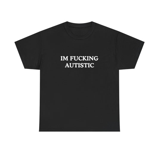 Cotton Tee - I'm Fucking Autistic