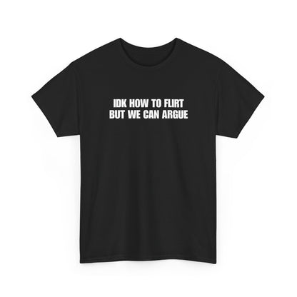 IDK How to Flirt But We Can Argue T-Shirt