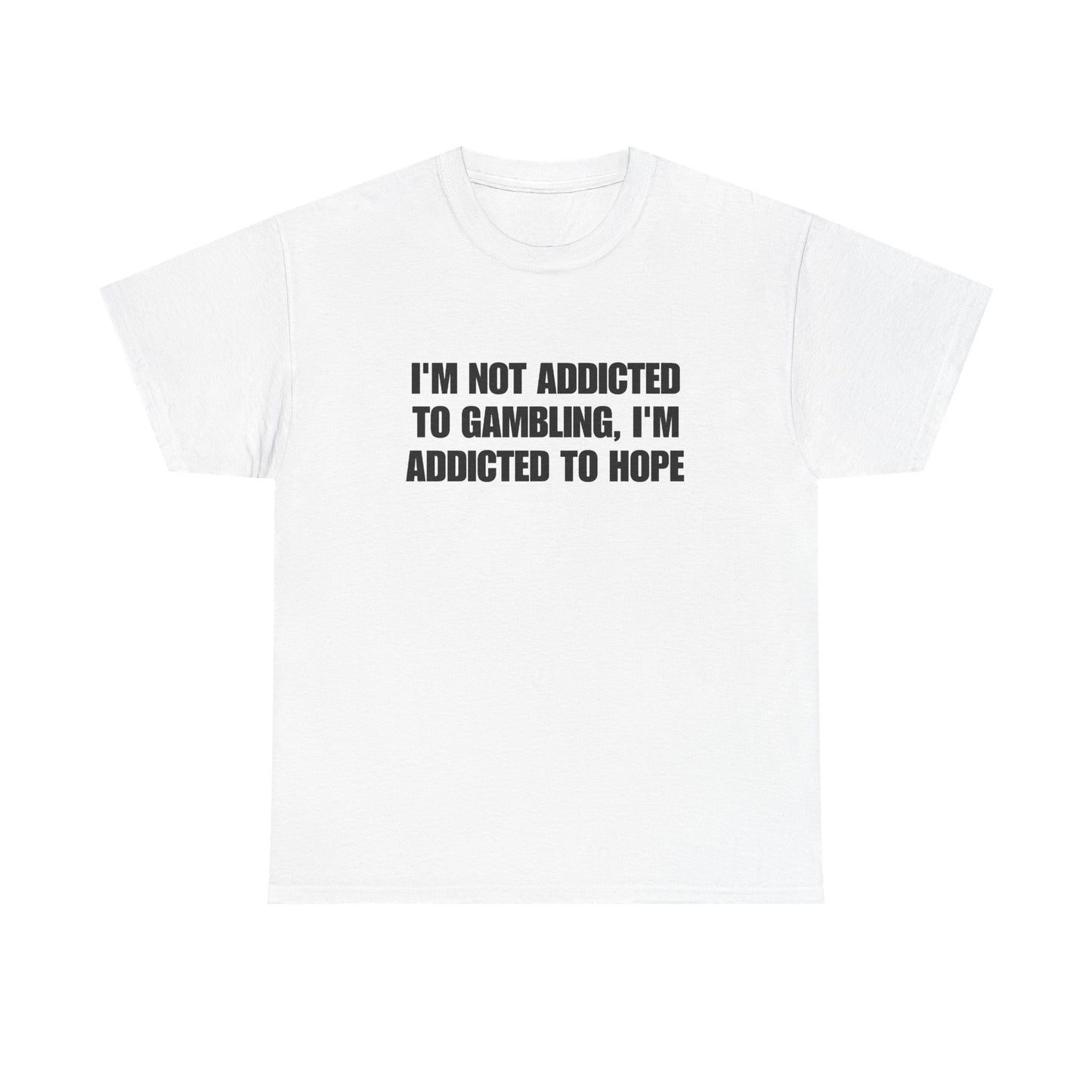 I'm not addicted to gambling I'm addicted to hope