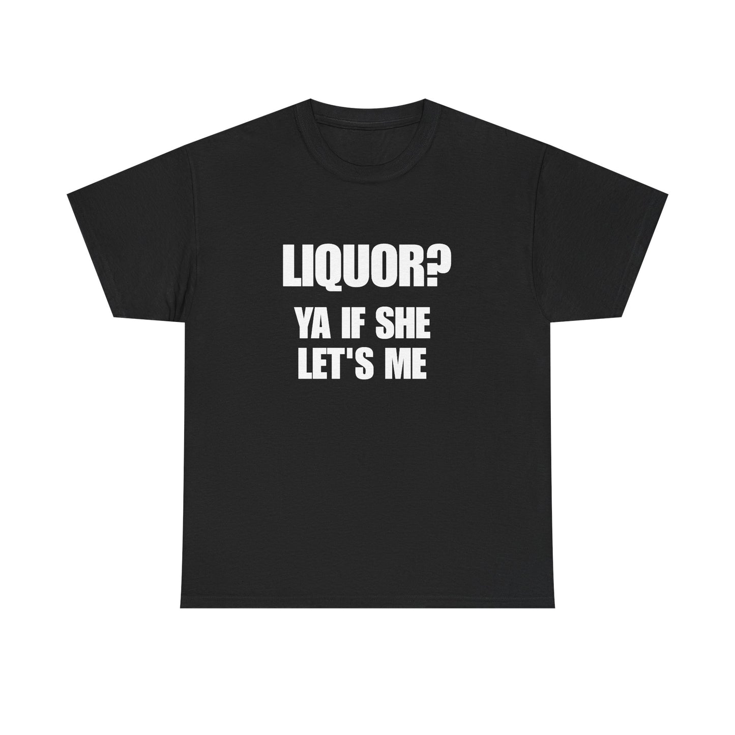 Liquor? Ya If She Let's Me