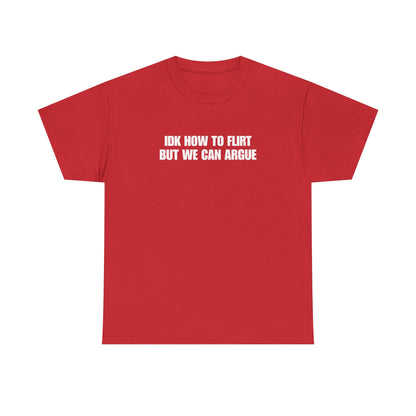IDK How to Flirt But We Can Argue T-Shirt