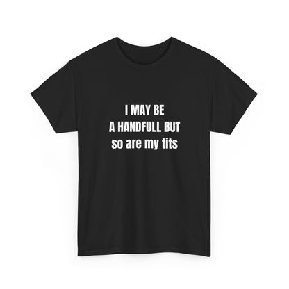 I may be a handfull but so are my tits