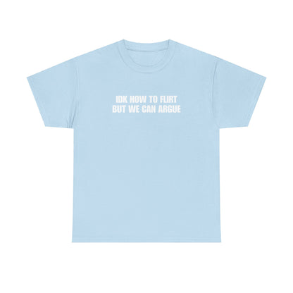 IDK How to Flirt But We Can Argue T-Shirt