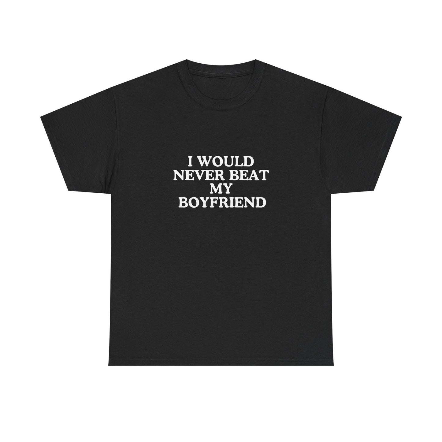 I would never beat my boyfriend