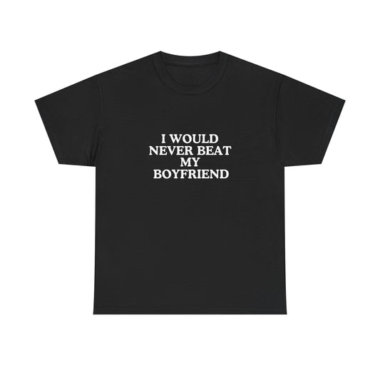 I would never beat my boyfriend