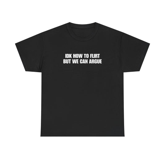 IDK How to Flirt But We Can Argue T-Shirt