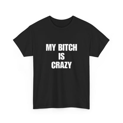 Cotton Tee - 'My Bitch Is Crazy'