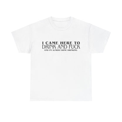 Unisex Heavy Cotton Tee "I came here to drink"