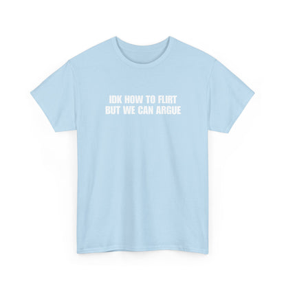 IDK How to Flirt But We Can Argue T-Shirt