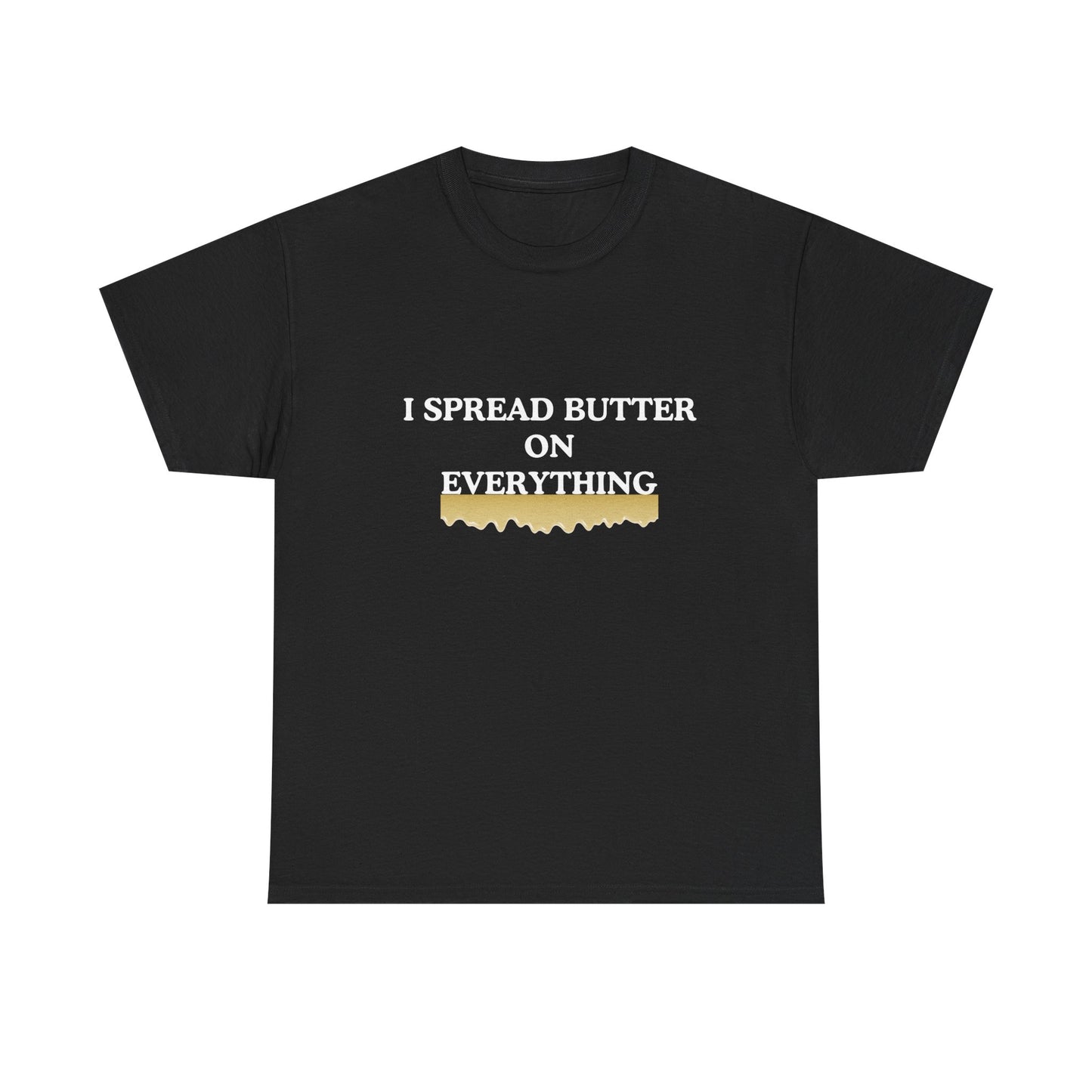 I spread butter on everything