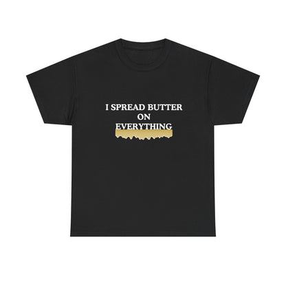 I spread butter on everything