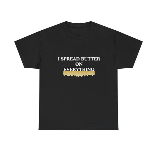 I spread butter on everything