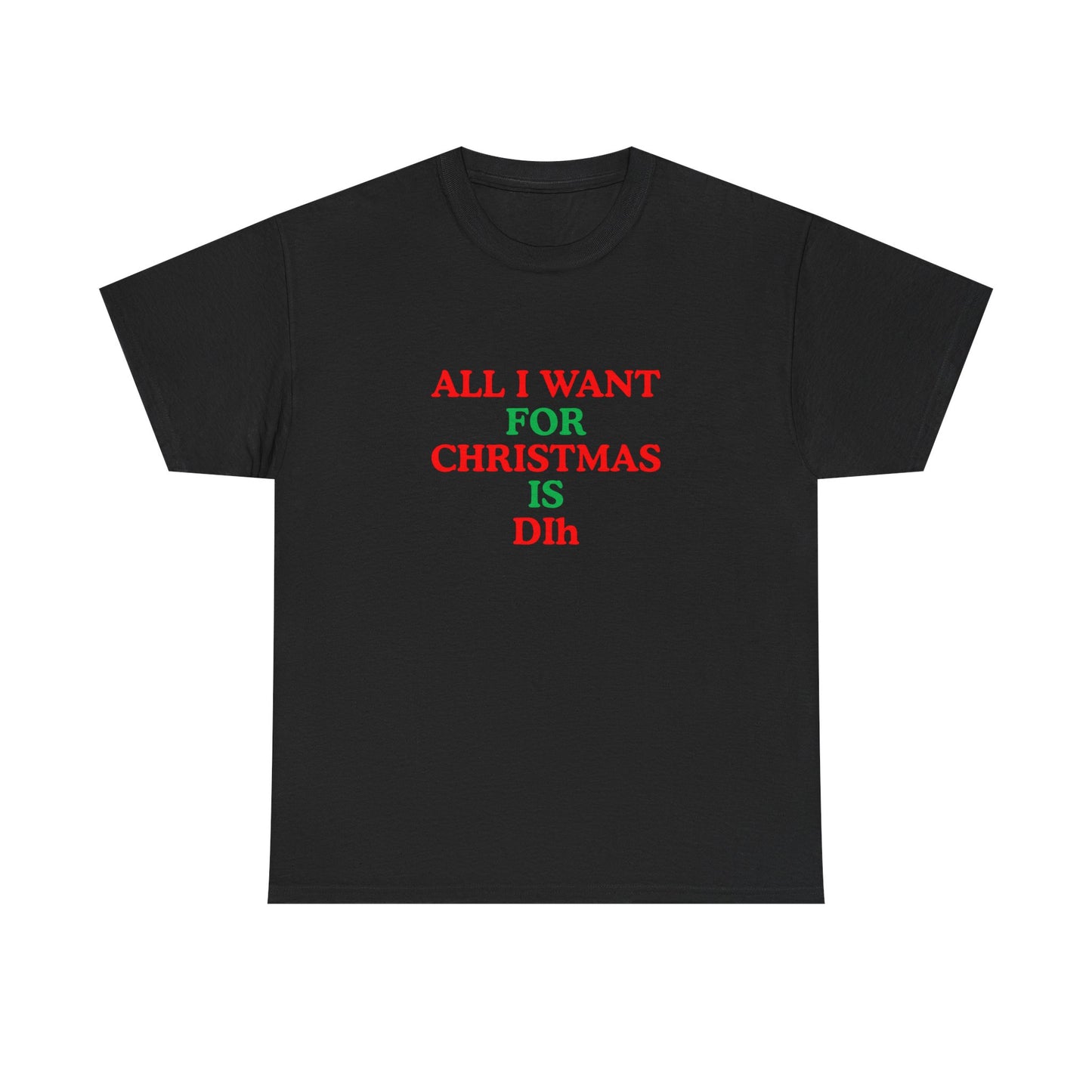 Christmas Tee: 'All I Want for Christmas Is Dih' Unisex Heavy Cotton Shirt