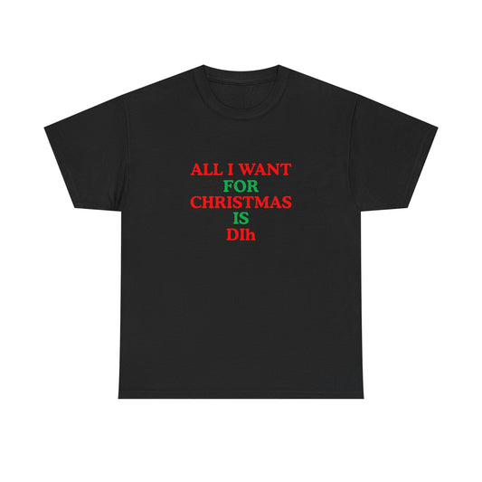 Christmas Tee: 'All I Want for Christmas Is Dih' Unisex Heavy Cotton Shirt