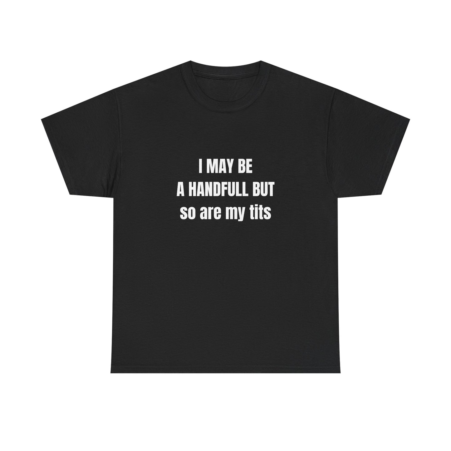 I may be a handfull but so are my tits