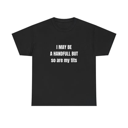 I may be a handfull but so are my tits