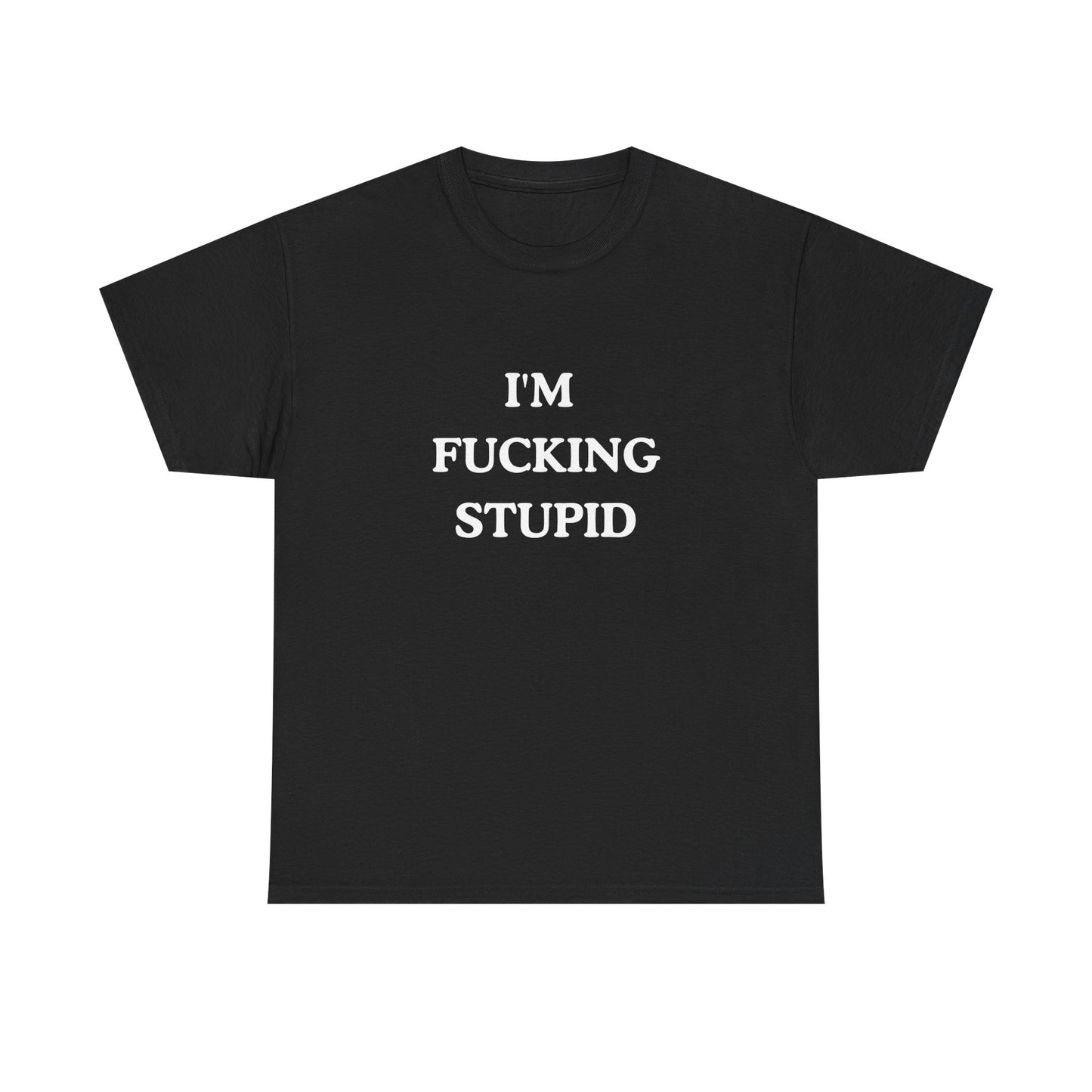 Unisex Tee - "I'm Fucking Stupid"Shirt