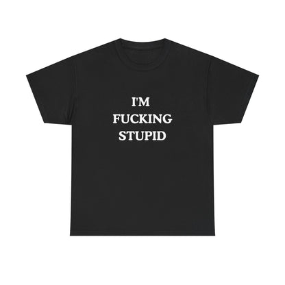 Unisex Tee - "I'm Fucking Stupid"Shirt
