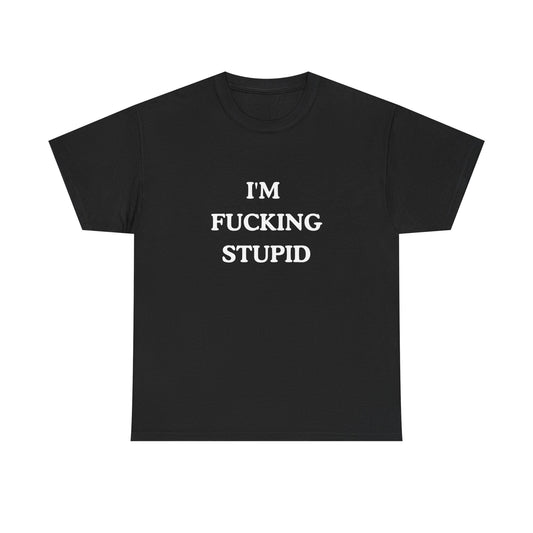 Unisex Tee - "I'm Fucking Stupid"Shirt